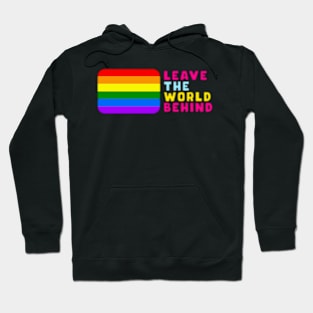 LEAVE THE WORLD BEHIND LGBT qoute interesting text on t shirt, funny, cool Hoodie